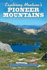 Exploring Montana's Pioneer Mountains: Trails and Natural History of This Hidden Gem - Leroy Friel - 9781591521334