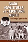 More Adventures of a Montana Misfit: Still Coming of Age in the 60s - Lyle Manley - 9781591521877