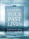 Healing Your Past Lives - Roger J. Woolger - 9781591798231