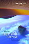 When the Impossible Happens - Stanislav Grof, MD - 9781591799009