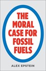 Moral Case For Fossil Fuels - Alex Epstein - 9781591847441