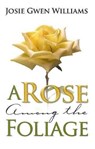 Rose Among The Foliage, A - WILLIAMS,  Josie Gwen - 9781591858010