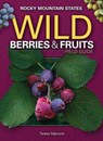 Wild Berries & Fruits Field Guide of the Rocky Mountain States - Teresa Marrone - 9781591932819