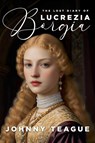 The Lost Diary of Lucrezia Borgia - Johnny Teague - 9781592116003