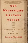 Our Magnificent Bastard Tongue - John McWhorter - 9781592404940