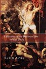 I Believe in the Resurrection of the Body - Rubem Alves - 9781592443314