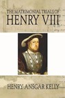 Matrimonial Trials of Henry VIII - Henry A Kelly - 9781592445233