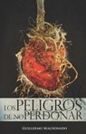 Los Peligros de No Perdonar - Guillermo Maldonado - 9781592723126