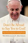 Don't Be Afraid to Say Yes to God! - Pope Francis ; Fr Michael Schmitz - 9781593253288