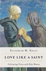Love Like a Saint - Elizabeth M Kelly (Liz) Elizabeth M - 9781593255510