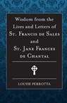 Wisdom from the Lives and Letters of St Francis de Sales and Jane de Chantal - Louise Perrotta - 9781593255947