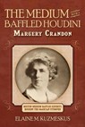 The Medium Who Baffled Houdini - Elaine M Kuzmeskus - 9781593308834