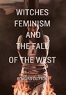 Witches, Feminism, and the Fall of the West - Edward Dutton - 9781593680787