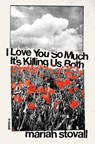I Love You So Much It's Killing Us Both - Maria Stovall - 9781593767600