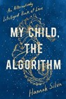 My Child, the Algorithm - Hannah Silva - 9781593767815