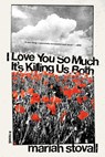 I Love You So Much It's Killing Us Both - Mariah Stovall - 9781593767938