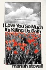 I Love You So Much It's Killing Us Both - Mariah Stovall - 9781593767938