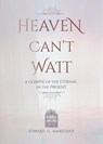 Heaven Can't Wait: A Glimpse of the Eternal in the Present - Edward Maristany - 9781594175800
