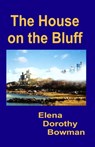 House on the Bluff: Legacy Series Vol I - Elena Dorothy Bowman - 9781594313547