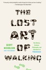 The Lost Art of Walking: The History, Science, and Literature of Pedestrianism - Geoff Nicholson - 9781594484032