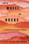 The Wheel of Rocks - Sister Marya Grathwohl - 9781594487309