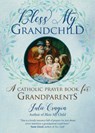 Bless My Grandchild: A Catholic Prayer Book for Grandparents - Julie Cragon - 9781594719332