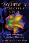The Psychedelic Explorer's Guide - James Fadiman, Ph.D. - 9781594779367