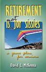 Retirement Is Not for Sissies - David L. McKenna - 9781594980145