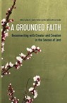 A Grounded Faith: Reconnecting with Creator and Creation in the Season of Lent - Janet Parker - 9781594980831