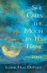 She Calls the Moon by Its Name: Poems - Lonnie Hull DuPont - 9781594981012