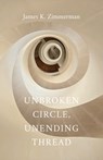 Unbroken Circle, Unending Thread - James K. Zimmerman - 9781594982170