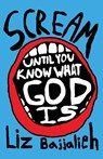 Scream: until you know what God is - Liz Bajjalieh - 9781594982231