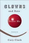 Clowns and Rats Scare Me - Cary Clack - 9781595340375