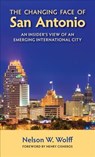 The Changing Face of San Antonio - Nelson W. Wolff - 9781595348470