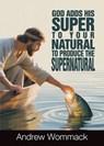 God Adds His Super to Your Natural To Produce the Supernatural - Andrew Wommack - 9781595487964