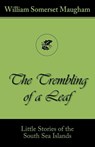 The Trembling of a Leaf (Little Stories of the South Sea Islands) - William Somerset Maugham - 9781595691194