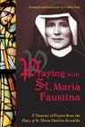 Praying with St. Maria Faustina: A Treasury of Prayers from the Diary of St. Maria Faustina Kowalska - Maria Faustina Kowalska - 9781596141421