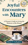 Joyful Encounters with Mary: A Woman's Guide to Living the Mysteries of the Rosary - Maria V. Gallagher - 9781596145603