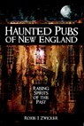 Haunted Pubs of New England: Raising Spirits of the Past - Roxie J. Zwicker - 9781596292819