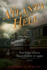 The Camp Creek Train Crash of 1900: In Atlanta or in Hell - Jeffery C. Wells - 9781596298262