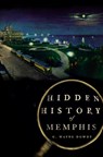 Hidden History of Memphis - G. Wayne Dowdy - 9781596298750