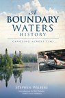 A Boundary Waters History: Canoeing Across Time - Stephen Wilbers - 9781596299702