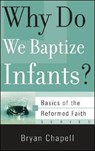 Why Do We Baptize Infants? - Bryan Chapell - 9781596380585
