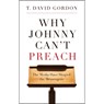 Why Johnny Can't Preach: The Media Have Shaped the Messengers - T. David Gordon - 9781596381162