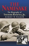 The Namesake, The Biography of Theodore Roosevelt Jr. - Robert W Walker - 9781596874978