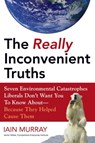 The Really Inconvenient Truths - Iain Murray - 9781596980624