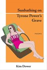 Sunbathing on Tyrone Power's Grave - Kim Dower - 9781597096225