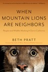 When Mountain Lions Are Neighbors: People and Wildlife Working It Out in California (with a New Preface) - Beth Pratt - 9781597146388