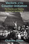 Vectors of the Counter-Initiation - Charles Upton - 9781597311328