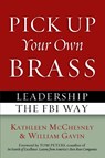 Pick Up Your Own Brass - Kathleen McChesney ; William Gavin ; Tom Peters - 9781597976831